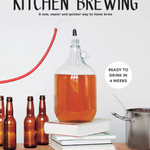Kitchen Brewing: A New, Easier and Quicker Way to Home Brew